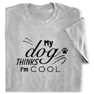 My Dog Thinks I'm Cool T-Shirt